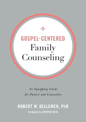 Gospel–Centered Family Counseling – An Equipping Guide for Pastors and Counselors book