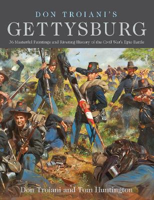 Don Troiani's Gettysburg: 36 Masterful Paintings and Riveting History of the Civil War's Epic Battle by Don Troiani