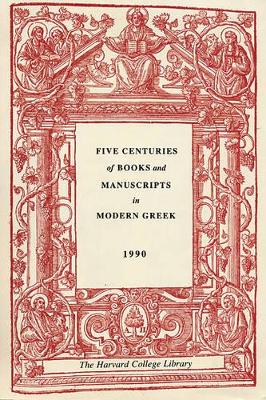 Five Centuries of Books and Manuscripts in Modern Greek - A Catalogue of an Exhibition at the Houghton Library, Dec 4, 1987 - Feb 17th, 1988 book