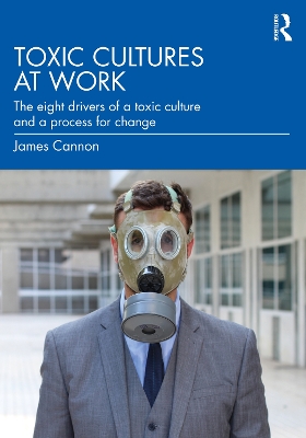 Toxic Cultures at Work: The Eight Drivers of a Toxic Culture and a Process for Change book