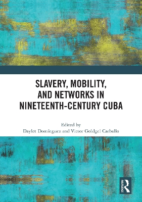 Slavery, Mobility, and Networks in Nineteenth-Century Cuba by Daylet Domínguez
