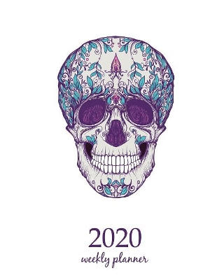 2020 Weekly Planner: Calendar Schedule Organizer Appointment Journal Notebook and Action day With Inspirational Quotes Sugar Skull Sweet dead Fantasy Fairies. by Creative Art Planners