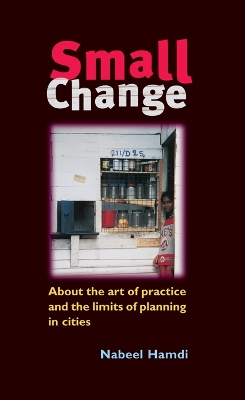 Small Change: About the Art of Practice and the Limits of Planning in Cities by Nabeel Hamdi