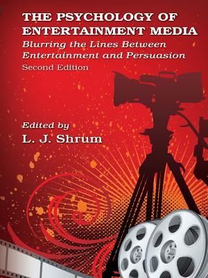 The The Psychology of Entertainment Media: Blurring the Lines Between Entertainment and Persuasion by L. J. Shrum