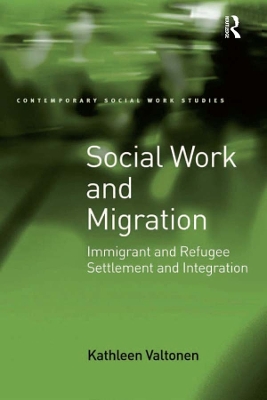 Social Work and Migration: Immigrant and Refugee Settlement and Integration by Kathleen Valtonen