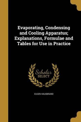 Evaporating, Condensing and Cooling Apparatus; Explanations, Formulae and Tables for Use in Practice by Eugen Hausbrand
