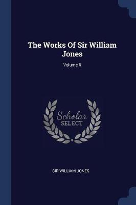 The Works of Sir William Jones; Volume 6 by Sir William Jones