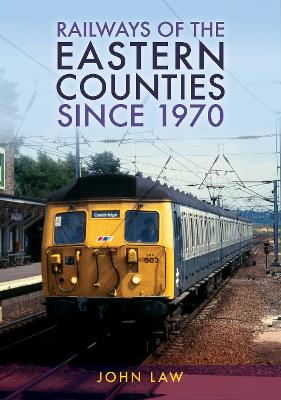 Railways of the Eastern Counties Since 1970 book