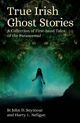 True Irish Ghost Stories: A Collection of First-Hand Tales of the Paranormal book