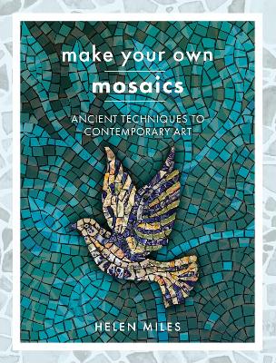 Make Your Own Mosaics: Ancient Techniques to Contemporary Art book