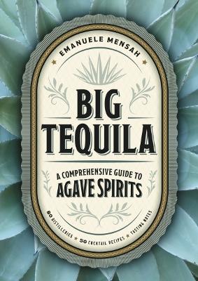 Big Tequila: A Comprehensive Guide to Agave Spirits book