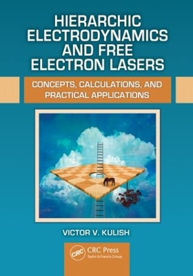 Hierarchic Electrodynamics and Free Electron Lasers by Victor V. Kulish
