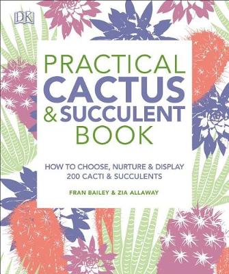 Practical Cactus and Succulent Book: The Definitive Guide to Choosing, Displaying, and Caring for more than 200 Cacti book