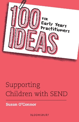 100 Ideas for Early Years Practitioners: Supporting Children with SEND by Susan O'Connor