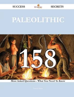 Paleolithic 158 Success Secrets - 158 Most Asked Questions on Paleolithic - What You Need to Know by Lady Pamela Hicks
