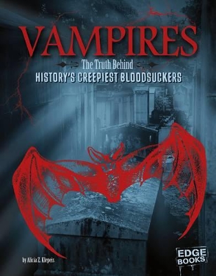 Vampires: The Truth Behind History's Creepiest Bloodsuckers by Alicia Z Klepeis