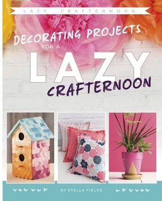 Decorating Projects for a Lazy Crafternoon by ,Stella Fields
