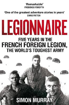 Legionnaire: Five Years in the French Foreign Legion, the World's Toughest Army by Simon Murray