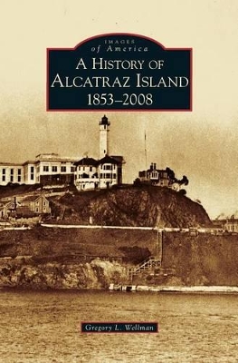 A History of Alcatraz Island by Gregory L Wellman