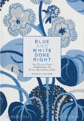 Blue and White Done Right: The Classic Color Combination for Every Decorating Style book