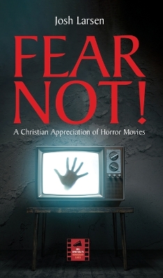 Fear Not!: A Christian Appreciation of Horror Movies by Josh Larsen