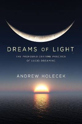 Dreams of Light: The Profound Daytime Practice of Lucid Dreaming book