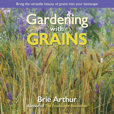 Gardening with Grains: Bring the Versatile Beauty of Grains to Your Edible Landscape book