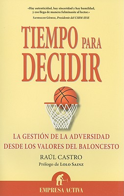 Tiempo Para Decidir: La Gestion de La Adversidad Desde Los Valores del Baloncesto book