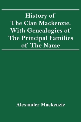 History Of The Clan Mackenzie. With Genealogies Of The Principal Families Of The Name book
