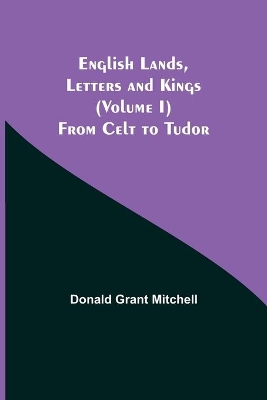 English Lands, Letters and Kings (Volume I): From Celt to Tudor book