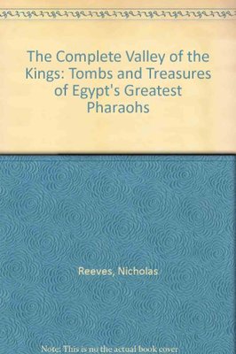 The Complete Valley of the Kings: Tombs and Treasures of Egypt's Greatest Pharoahs book