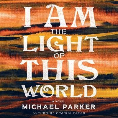 I Am the Light of This World by Michael Parker
