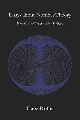 Essays about Number Theory: From Classical Topics to New Problems by Franz Rothe