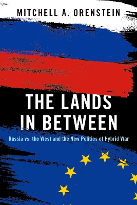 The Lands in Between: Russia vs. the West and the New Politics of Hybrid War book