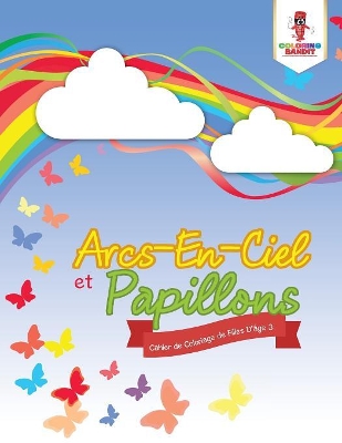 Arcs-En-Ciel et Papillons: Cahier de Coloriage de Filles D'âge 3 book