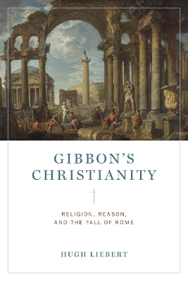 Gibbon’s Christianity: Religion, Reason, and the Fall of Rome book