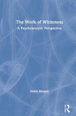 The Work of Whiteness: A Psychoanalytic Perspective book