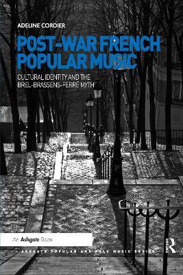 Post-War French Popular Music: Cultural Identity and the Brel-Brassens-Ferré Myth by Adeline Cordier