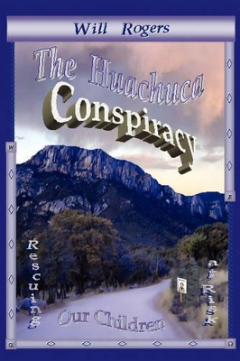 The Huachuca Conspiracy: Rescuing Our Children at Risk book