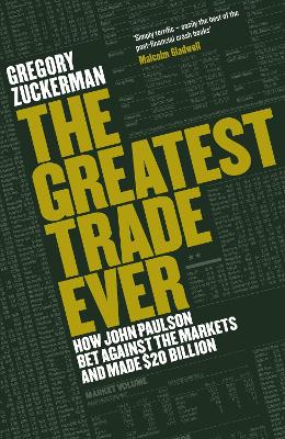 The Greatest Trade Ever: How John Paulson Bet Against the Markets and Made $20 Billion by Gregory Zuckerman