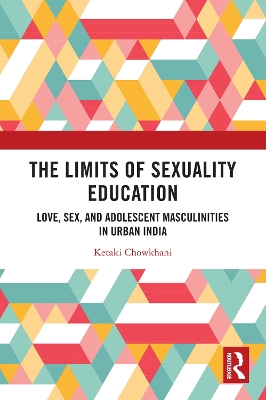 The Limits of Sexuality Education: Love, Sex, and Adolescent Masculinities in Urban India book