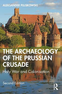 The The Archaeology of the Prussian Crusade: Holy War and Colonisation by Aleksander Pluskowski