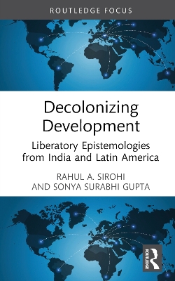 Decolonizing Development: Liberatory Epistemologies from India and Latin America by Rahul A. Sirohi