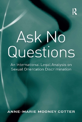 Ask No Questions: An International Legal Analysis on Sexual Orientation Discrimination by Anne-Marie Mooney Cotter