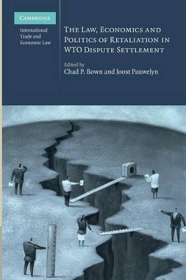 The Law, Economics and Politics of Retaliation in WTO Dispute Settlement by Chad P. Bown