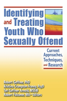Identifying and Treating Youth Who Sexually Offend: Current Approaches, Techniques, and Research by Kristina Crumpton Franey