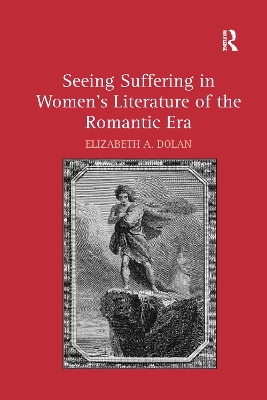 Seeing Suffering in Women's Literature of the Romantic Era by Elizabeth A. Dolan