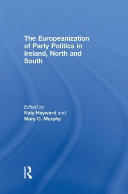 The The Europeanization of Party Politics in Ireland, North and South by Katy Hayward