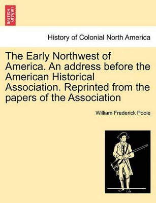 The Early Northwest of America. an Address Before the American Historical Association. Reprinted from the Papers of the Association book