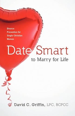 Date Smart to Marry for Life: Divorce Prevention for Single Christian Women book